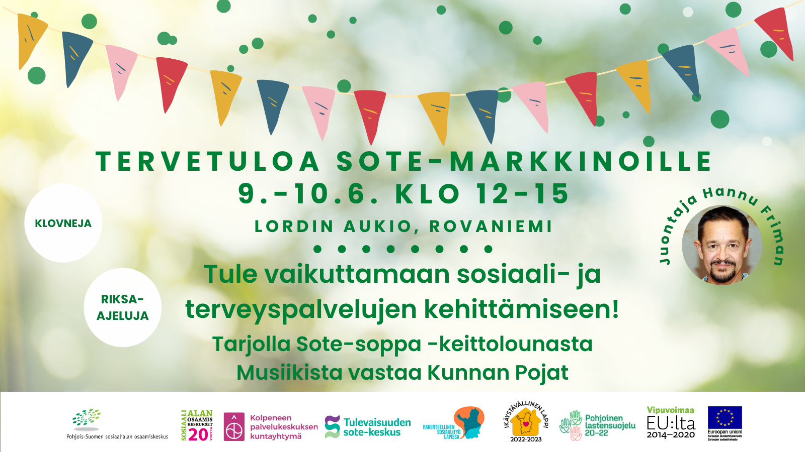 Sote-markkinat 9.-10.6. klo 12-15 Rovaniemen Lordin aukiolla. Tule vaikuttamaan sosiaali- ja terveyspalvelujen kehittämiseen! Tarjolla Sote-soppa -keittolounasta, riksa-ajeluja ja klovneja. Musiikista vastaa Kunnan Pojat ja juontajana Hannu Friman